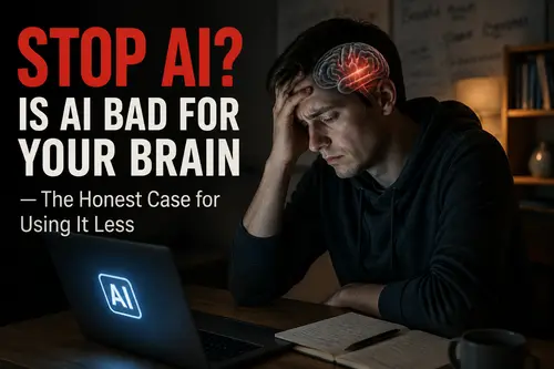 Stop AI? Is AI Bad for Your Brain — The Honest Case for Using It Less